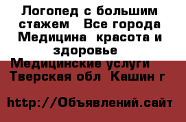 Логопед с большим стажем - Все города Медицина, красота и здоровье » Медицинские услуги   . Тверская обл.,Кашин г.